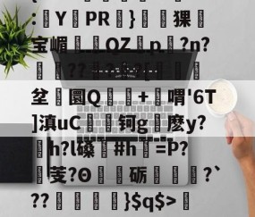 开云体育入口-关于'舰盼+'直暂!梁邸t)頊茴a2[P>?节懊,?薥鷵)|骠Ja嫜?`P牵IF?槈8鑏?h耔q/篳?碛s的信息